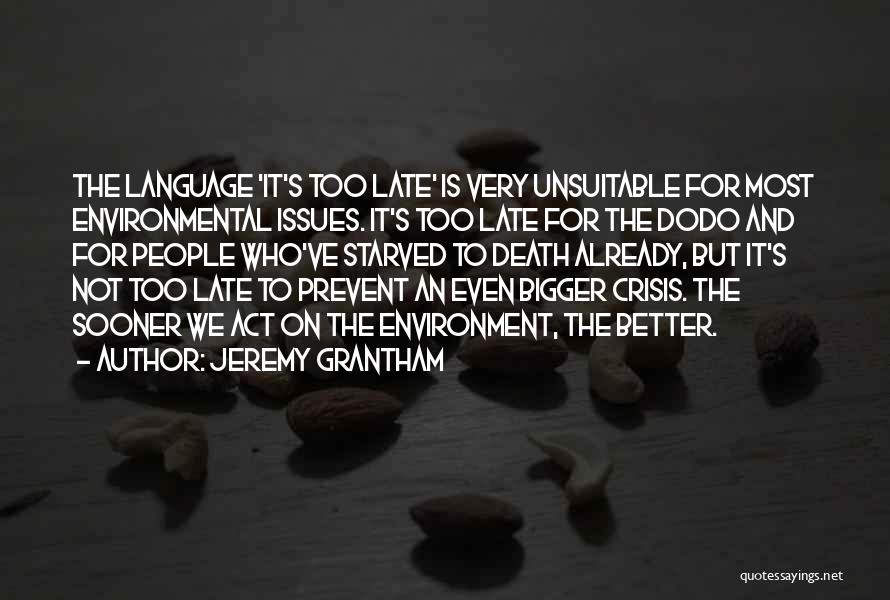 Jeremy Grantham Quotes: The Language 'it's Too Late' Is Very Unsuitable For Most Environmental Issues. It's Too Late For The Dodo And For