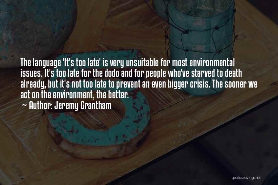 Jeremy Grantham Quotes: The Language 'it's Too Late' Is Very Unsuitable For Most Environmental Issues. It's Too Late For The Dodo And For