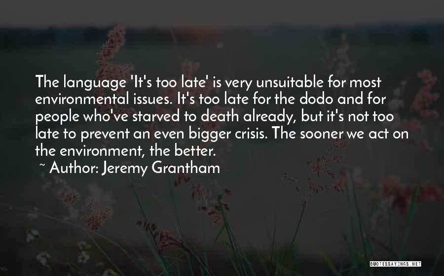 Jeremy Grantham Quotes: The Language 'it's Too Late' Is Very Unsuitable For Most Environmental Issues. It's Too Late For The Dodo And For