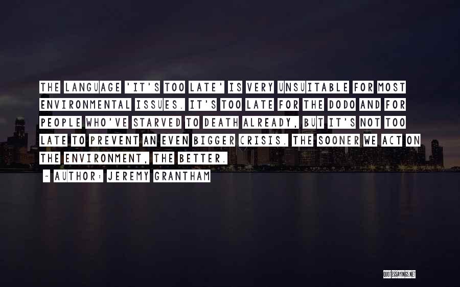 Jeremy Grantham Quotes: The Language 'it's Too Late' Is Very Unsuitable For Most Environmental Issues. It's Too Late For The Dodo And For