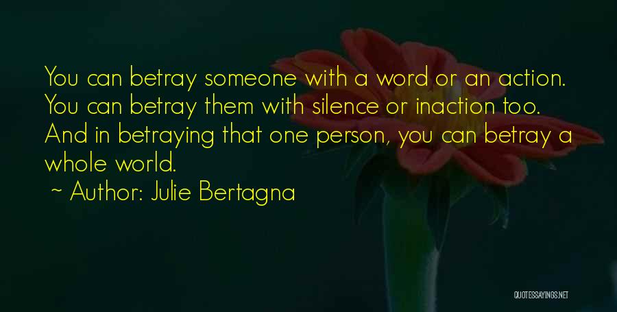 Julie Bertagna Quotes: You Can Betray Someone With A Word Or An Action. You Can Betray Them With Silence Or Inaction Too. And