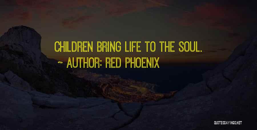 Red Phoenix Quotes: Children Bring Life To The Soul.