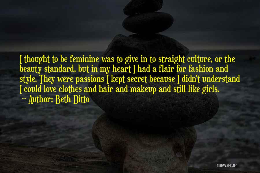 Beth Ditto Quotes: I Thought To Be Feminine Was To Give In To Straight Culture, Or The Beauty Standard, But In My Heart