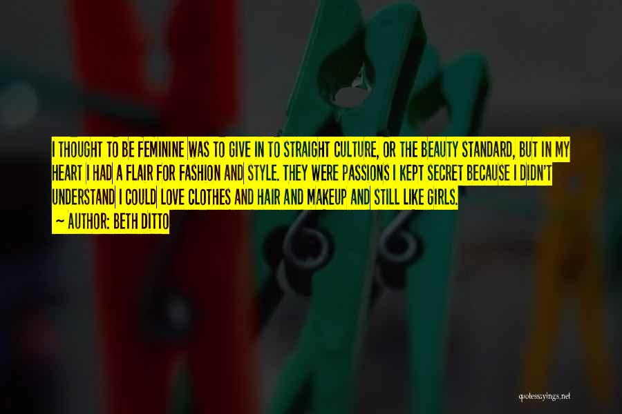 Beth Ditto Quotes: I Thought To Be Feminine Was To Give In To Straight Culture, Or The Beauty Standard, But In My Heart