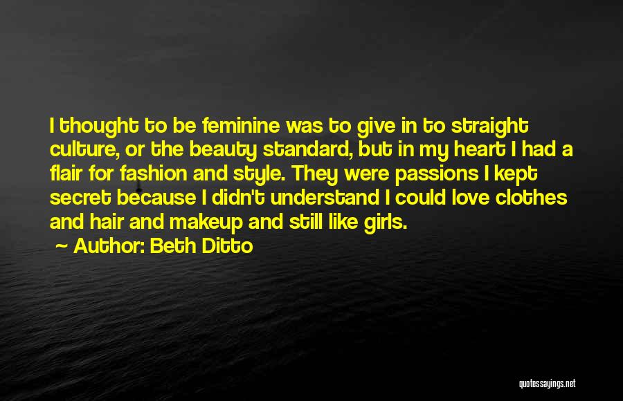 Beth Ditto Quotes: I Thought To Be Feminine Was To Give In To Straight Culture, Or The Beauty Standard, But In My Heart