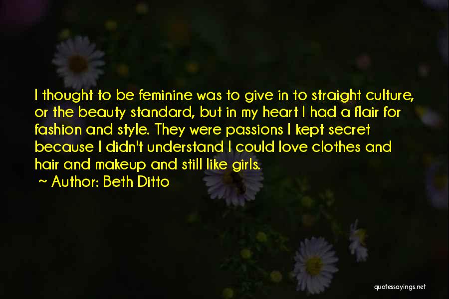 Beth Ditto Quotes: I Thought To Be Feminine Was To Give In To Straight Culture, Or The Beauty Standard, But In My Heart