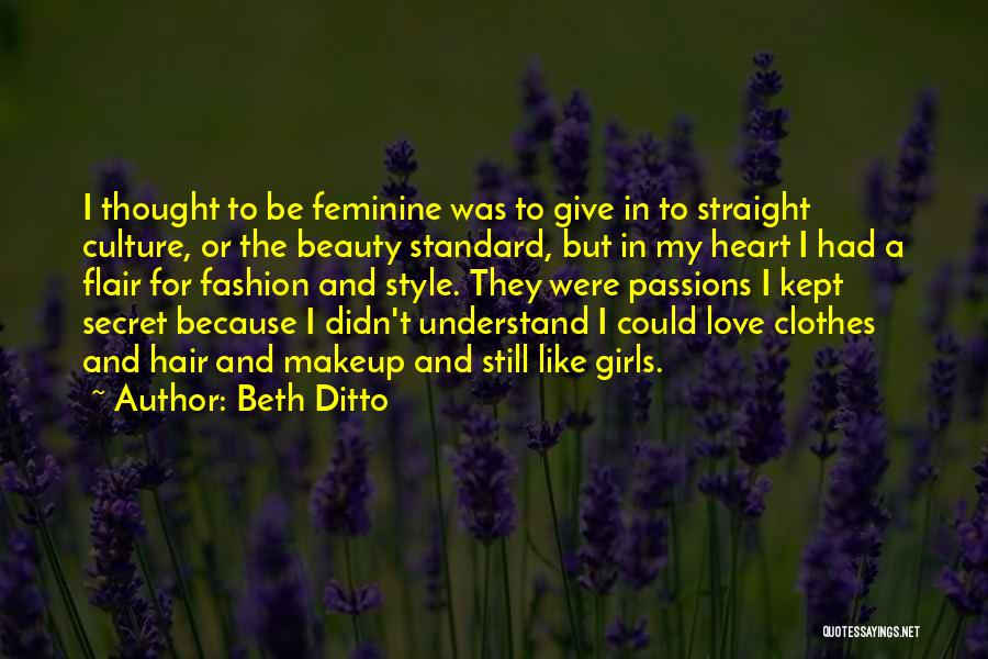 Beth Ditto Quotes: I Thought To Be Feminine Was To Give In To Straight Culture, Or The Beauty Standard, But In My Heart