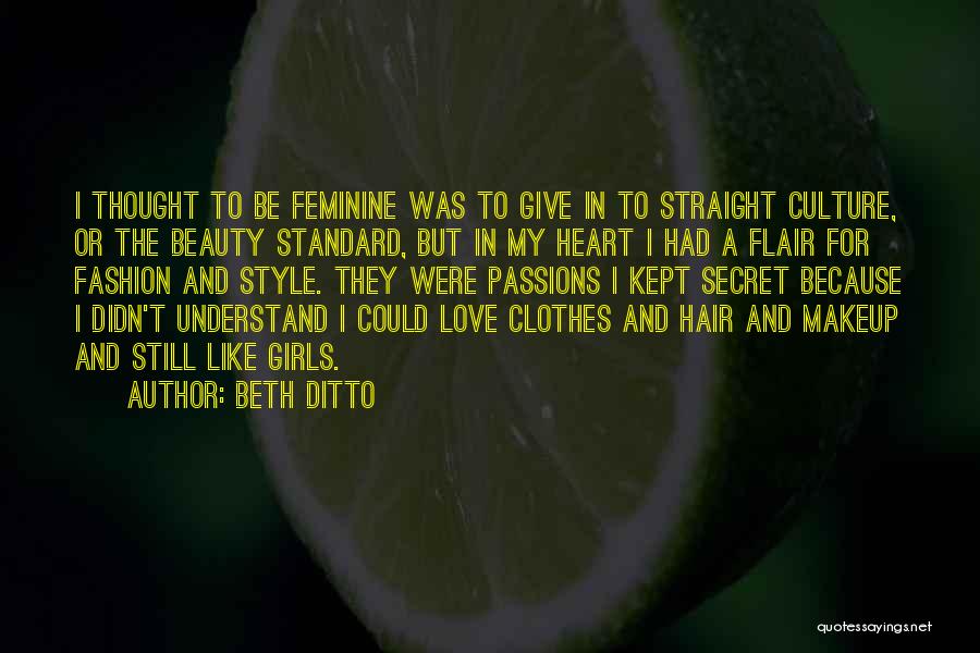 Beth Ditto Quotes: I Thought To Be Feminine Was To Give In To Straight Culture, Or The Beauty Standard, But In My Heart