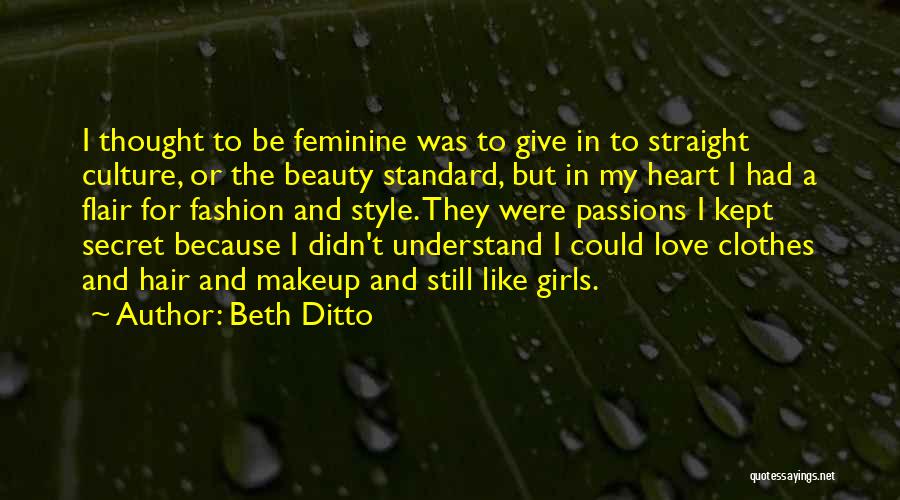 Beth Ditto Quotes: I Thought To Be Feminine Was To Give In To Straight Culture, Or The Beauty Standard, But In My Heart