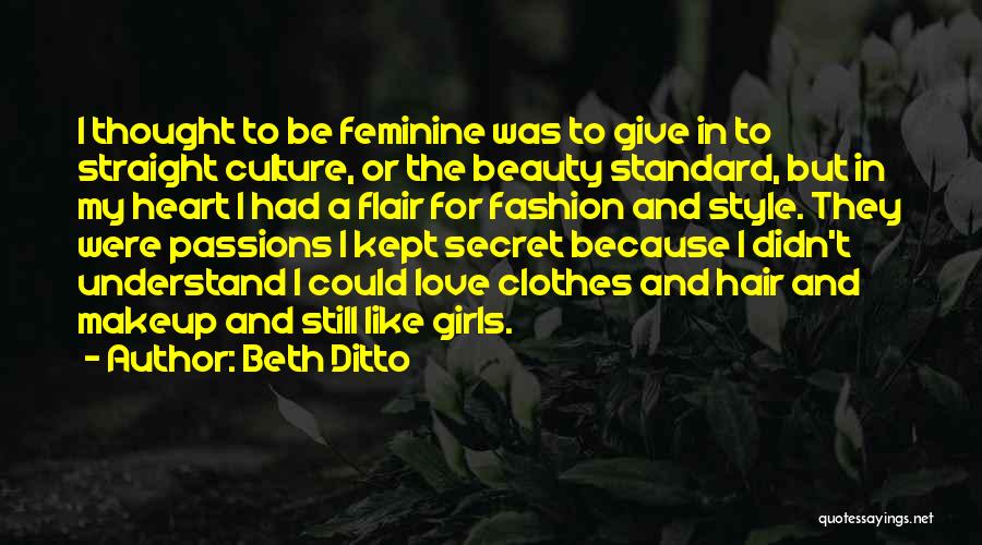 Beth Ditto Quotes: I Thought To Be Feminine Was To Give In To Straight Culture, Or The Beauty Standard, But In My Heart