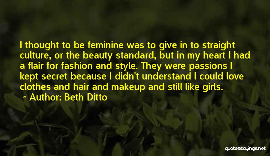 Beth Ditto Quotes: I Thought To Be Feminine Was To Give In To Straight Culture, Or The Beauty Standard, But In My Heart