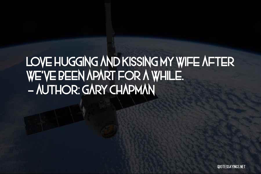 Gary Chapman Quotes: Love Hugging And Kissing My Wife After We've Been Apart For A While.