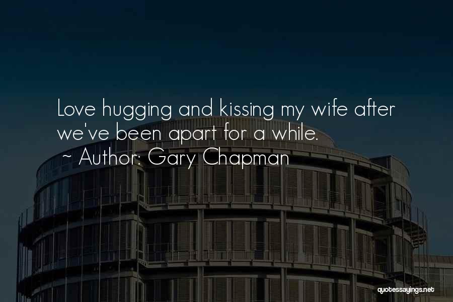 Gary Chapman Quotes: Love Hugging And Kissing My Wife After We've Been Apart For A While.