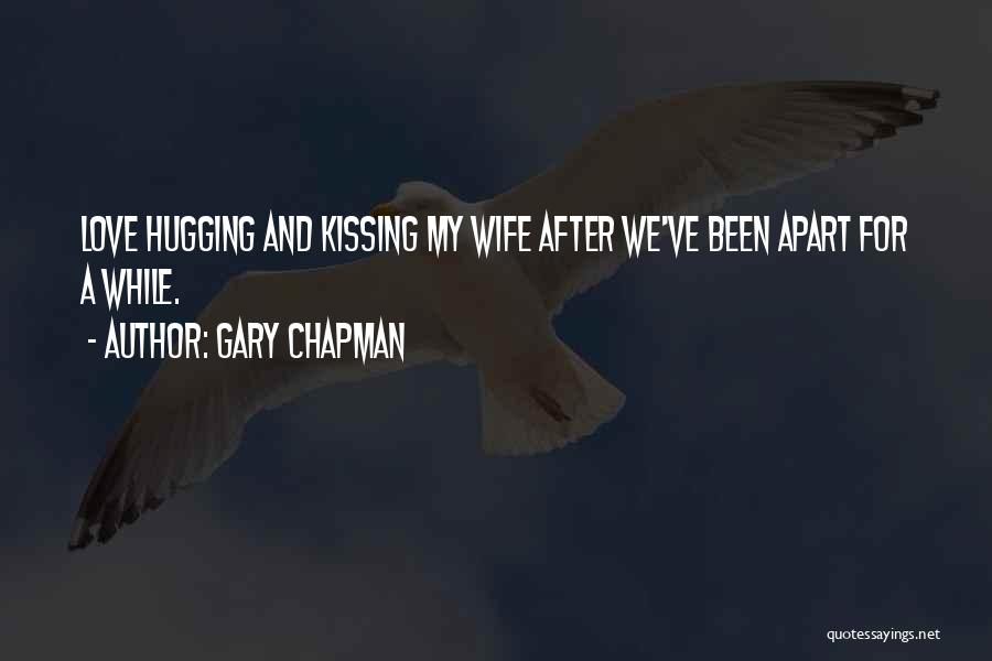 Gary Chapman Quotes: Love Hugging And Kissing My Wife After We've Been Apart For A While.