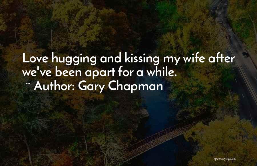 Gary Chapman Quotes: Love Hugging And Kissing My Wife After We've Been Apart For A While.