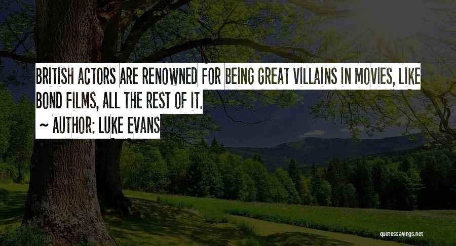 Luke Evans Quotes: British Actors Are Renowned For Being Great Villains In Movies, Like Bond Films, All The Rest Of It.