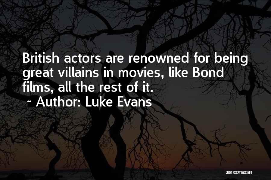 Luke Evans Quotes: British Actors Are Renowned For Being Great Villains In Movies, Like Bond Films, All The Rest Of It.