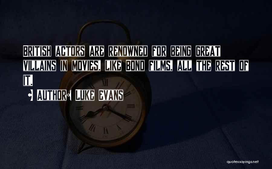 Luke Evans Quotes: British Actors Are Renowned For Being Great Villains In Movies, Like Bond Films, All The Rest Of It.