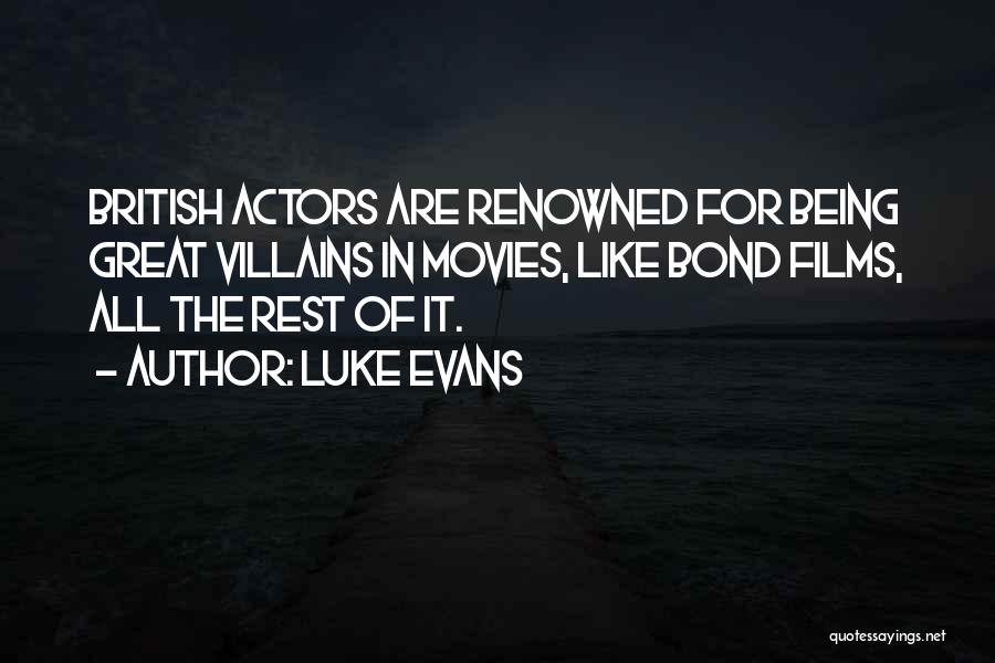 Luke Evans Quotes: British Actors Are Renowned For Being Great Villains In Movies, Like Bond Films, All The Rest Of It.