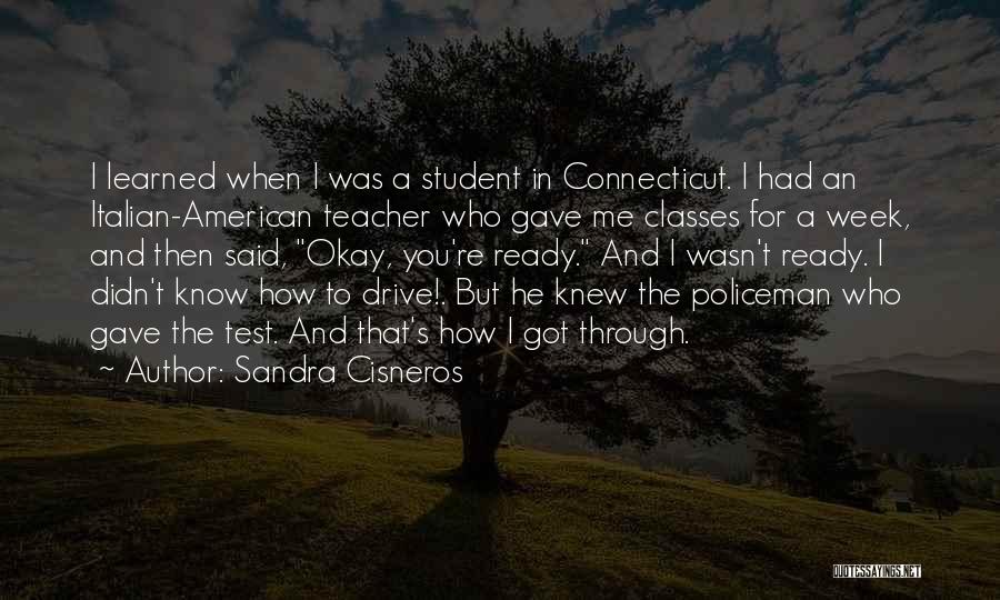 Sandra Cisneros Quotes: I Learned When I Was A Student In Connecticut. I Had An Italian-american Teacher Who Gave Me Classes For A