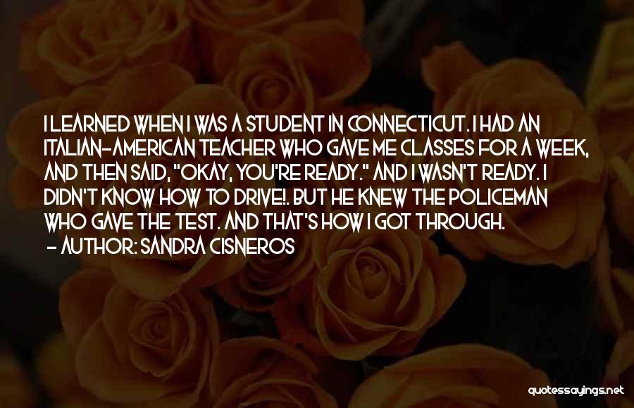 Sandra Cisneros Quotes: I Learned When I Was A Student In Connecticut. I Had An Italian-american Teacher Who Gave Me Classes For A