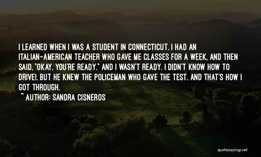 Sandra Cisneros Quotes: I Learned When I Was A Student In Connecticut. I Had An Italian-american Teacher Who Gave Me Classes For A