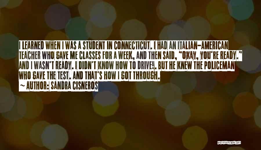 Sandra Cisneros Quotes: I Learned When I Was A Student In Connecticut. I Had An Italian-american Teacher Who Gave Me Classes For A