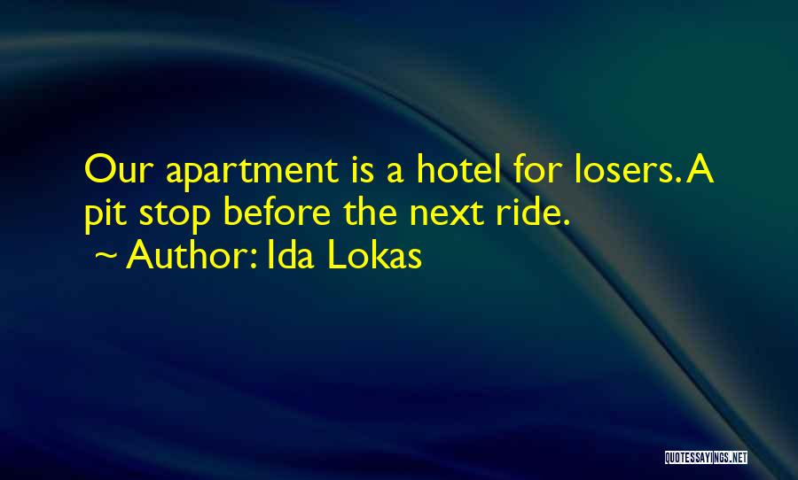 Ida Lokas Quotes: Our Apartment Is A Hotel For Losers. A Pit Stop Before The Next Ride.