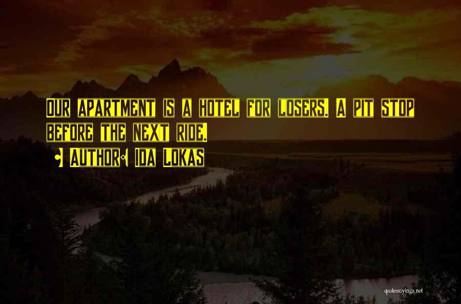 Ida Lokas Quotes: Our Apartment Is A Hotel For Losers. A Pit Stop Before The Next Ride.