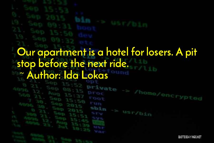 Ida Lokas Quotes: Our Apartment Is A Hotel For Losers. A Pit Stop Before The Next Ride.