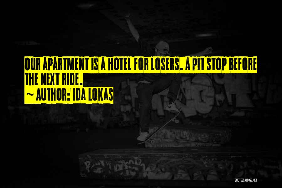 Ida Lokas Quotes: Our Apartment Is A Hotel For Losers. A Pit Stop Before The Next Ride.