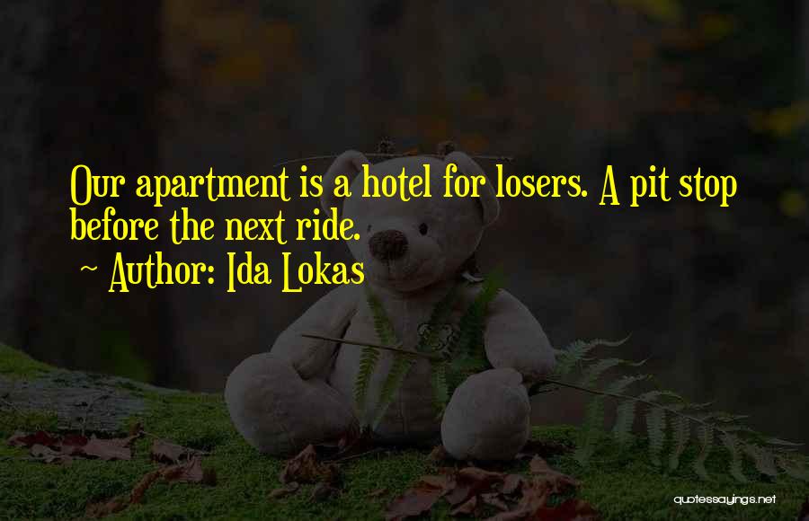 Ida Lokas Quotes: Our Apartment Is A Hotel For Losers. A Pit Stop Before The Next Ride.