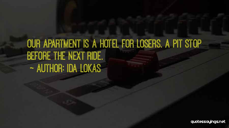 Ida Lokas Quotes: Our Apartment Is A Hotel For Losers. A Pit Stop Before The Next Ride.