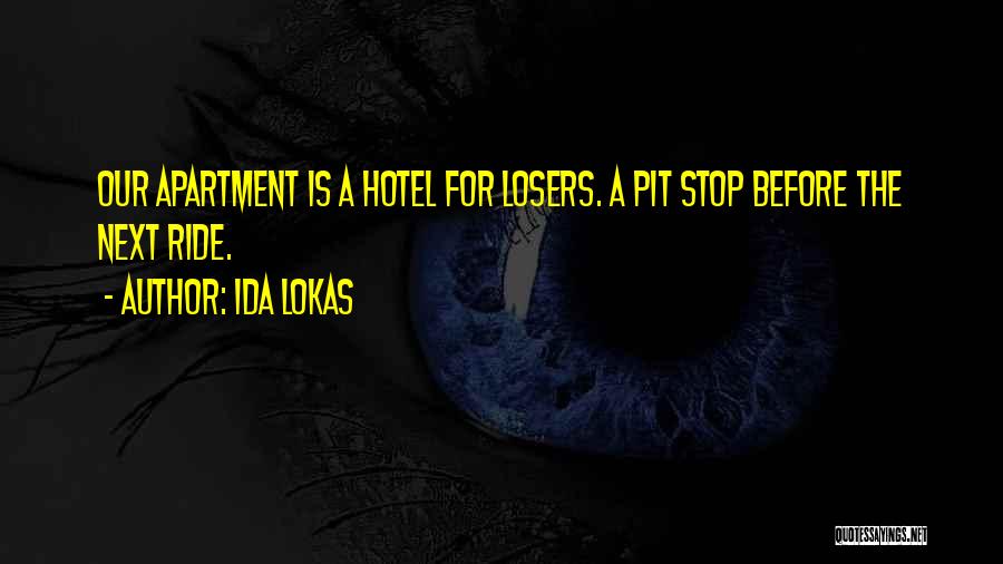 Ida Lokas Quotes: Our Apartment Is A Hotel For Losers. A Pit Stop Before The Next Ride.