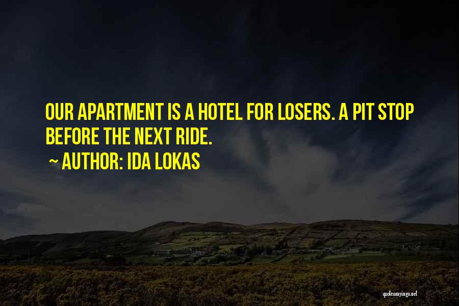 Ida Lokas Quotes: Our Apartment Is A Hotel For Losers. A Pit Stop Before The Next Ride.