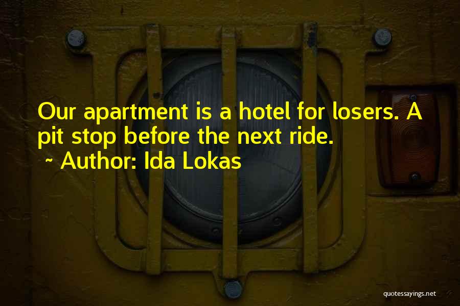 Ida Lokas Quotes: Our Apartment Is A Hotel For Losers. A Pit Stop Before The Next Ride.