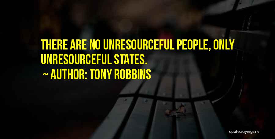 Tony Robbins Quotes: There Are No Unresourceful People, Only Unresourceful States.