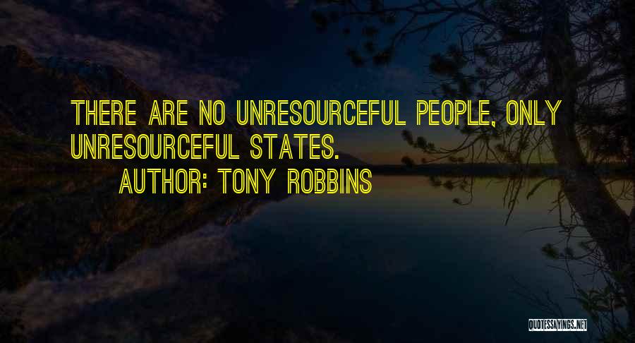 Tony Robbins Quotes: There Are No Unresourceful People, Only Unresourceful States.