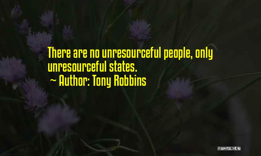 Tony Robbins Quotes: There Are No Unresourceful People, Only Unresourceful States.