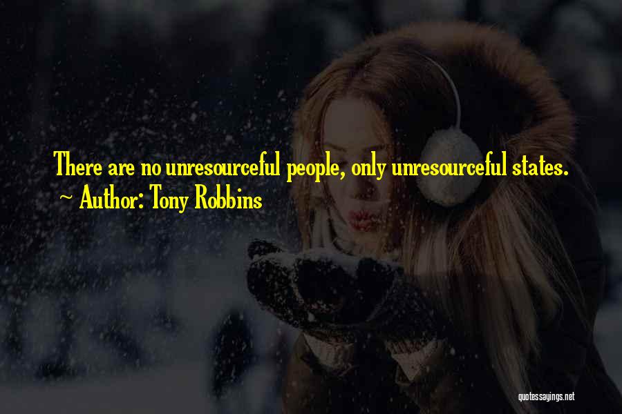 Tony Robbins Quotes: There Are No Unresourceful People, Only Unresourceful States.