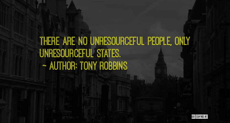 Tony Robbins Quotes: There Are No Unresourceful People, Only Unresourceful States.
