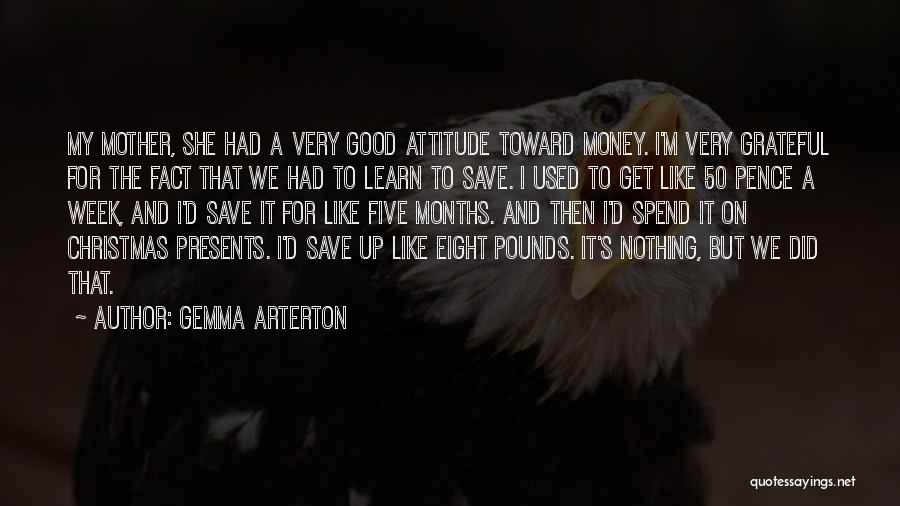 Gemma Arterton Quotes: My Mother, She Had A Very Good Attitude Toward Money. I'm Very Grateful For The Fact That We Had To