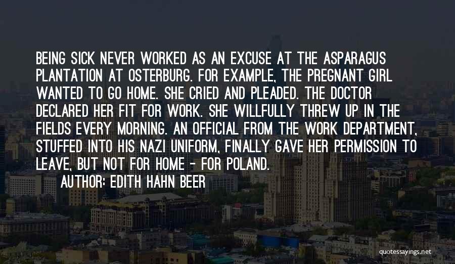 Edith Hahn Beer Quotes: Being Sick Never Worked As An Excuse At The Asparagus Plantation At Osterburg. For Example, The Pregnant Girl Wanted To