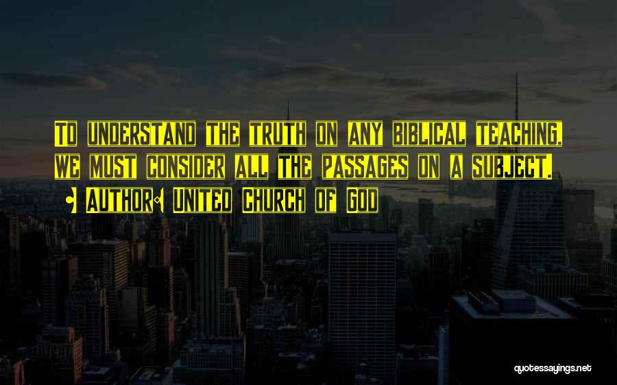 United Church Of God Quotes: To Understand The Truth On Any Biblical Teaching, We Must Consider All The Passages On A Subject.