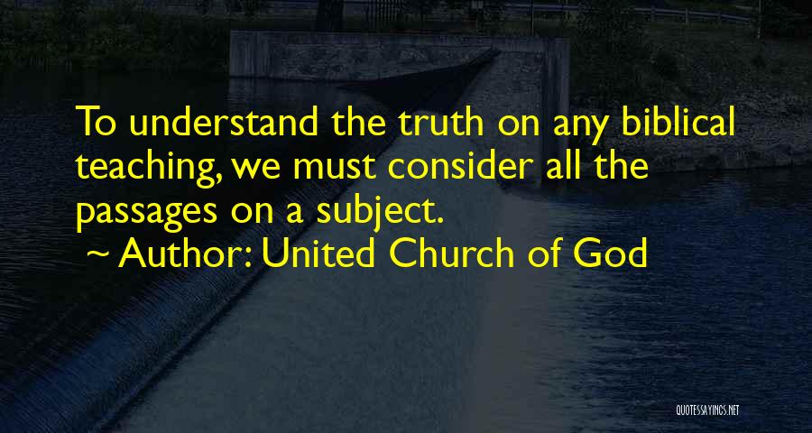 United Church Of God Quotes: To Understand The Truth On Any Biblical Teaching, We Must Consider All The Passages On A Subject.