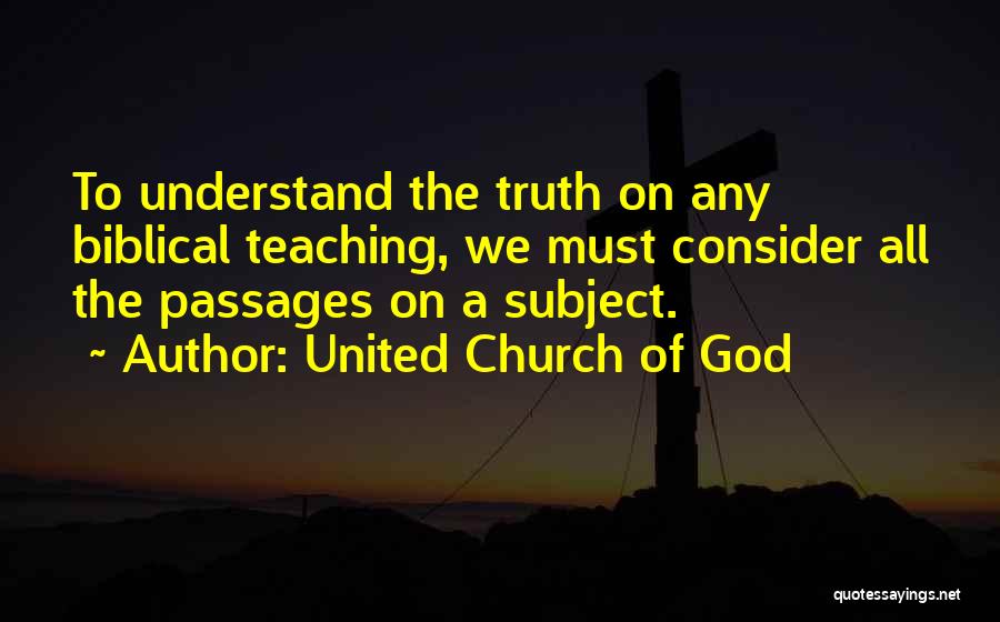 United Church Of God Quotes: To Understand The Truth On Any Biblical Teaching, We Must Consider All The Passages On A Subject.