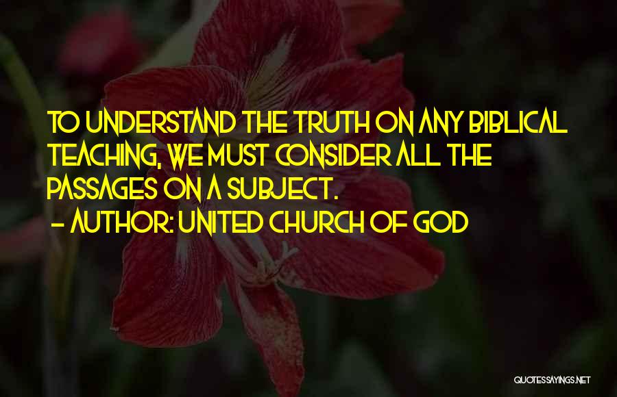 United Church Of God Quotes: To Understand The Truth On Any Biblical Teaching, We Must Consider All The Passages On A Subject.