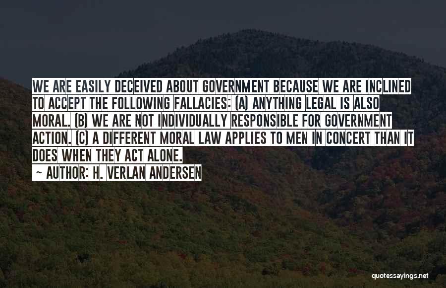 H. Verlan Andersen Quotes: We Are Easily Deceived About Government Because We Are Inclined To Accept The Following Fallacies: (a) Anything Legal Is Also