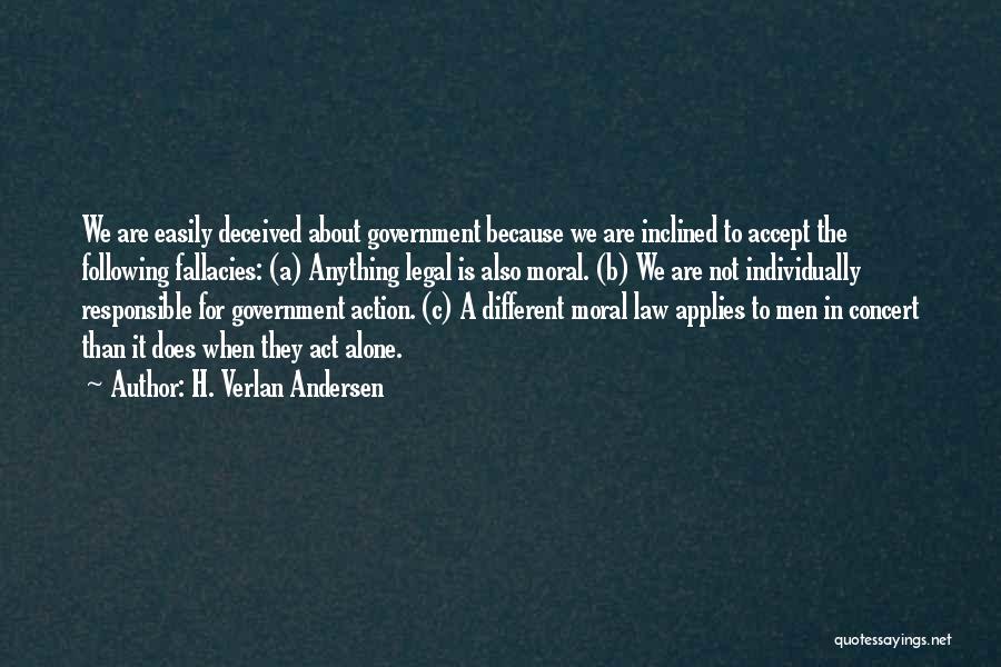 H. Verlan Andersen Quotes: We Are Easily Deceived About Government Because We Are Inclined To Accept The Following Fallacies: (a) Anything Legal Is Also