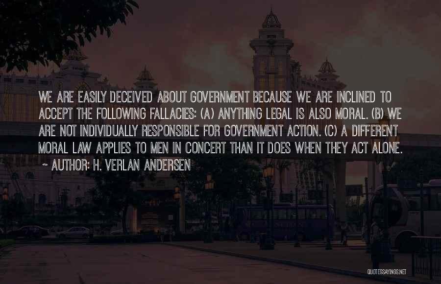 H. Verlan Andersen Quotes: We Are Easily Deceived About Government Because We Are Inclined To Accept The Following Fallacies: (a) Anything Legal Is Also